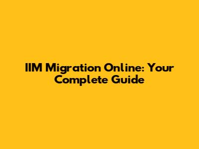 IIM Migration Online: Your Complete Guide