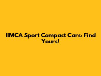 IIMCA Sport Compact Cars: Find Yours!