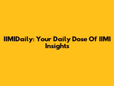 IIMIDaily: Your Daily Dose Of IIMI Insights