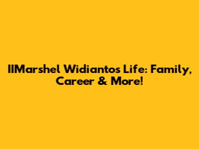 IIMarshel Widianto's Life: Family, Career & More!