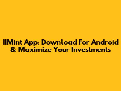 IIMint App: Download For Android & Maximize Your Investments