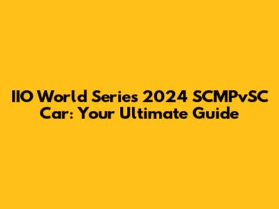 IIO World Series 2024 SCMPvSC Car: Your Ultimate Guide