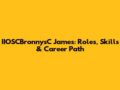 IIOSCBronnysC James: Roles, Skills & Career Path