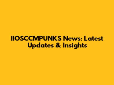 IIOSCCMPUNKS News: Latest Updates & Insights