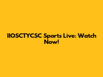IIOSCTYCSC Sports Live: Watch Now!