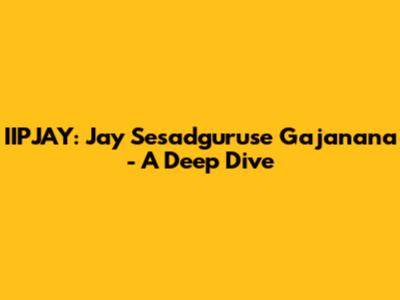 IIPJAY: Jay Sesadguruse Gajanana - A Deep Dive
