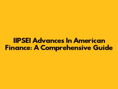 IIPSEI Advances In American Finance: A Comprehensive Guide