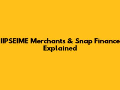 IIPSEIME Merchants & Snap Finance Explained