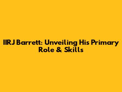IIRJ Barrett: Unveiling His Primary Role & Skills