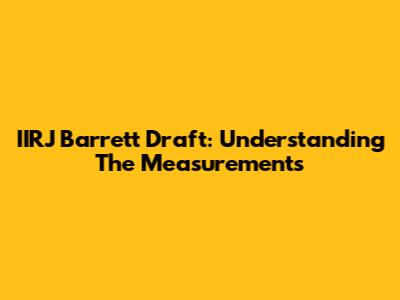 IIRJ Barrett Draft: Understanding The Measurements