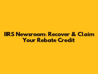 IIRS Newsroom: Recover & Claim Your Rebate Credit