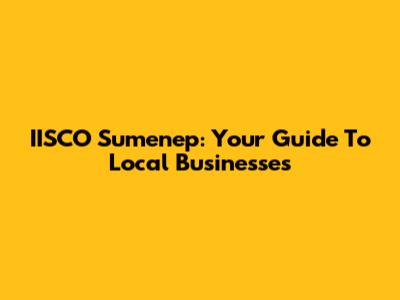 IISCO Sumenep: Your Guide To Local Businesses