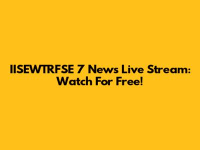 IISEWTRFSE 7 News Live Stream: Watch For Free!