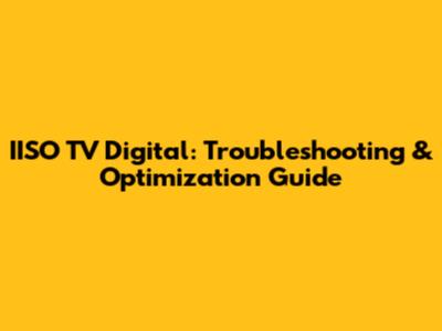 IISO TV Digital: Troubleshooting & Optimization Guide