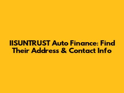 IISUNTRUST Auto Finance: Find Their Address & Contact Info