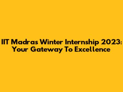 IIT Madras Winter Internship 2023: Your Gateway To Excellence