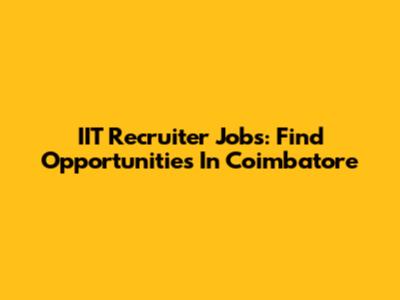 IIT Recruiter Jobs: Find Opportunities In Coimbatore