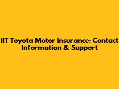 IIT Toyota Motor Insurance: Contact Information & Support