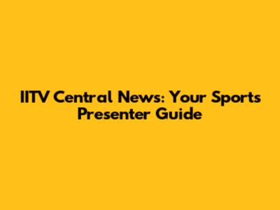 IITV Central News: Your Sports Presenter Guide