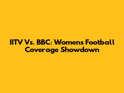IITV Vs. BBC: Women's Football Coverage Showdown