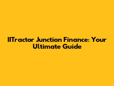 IITractor Junction Finance: Your Ultimate Guide