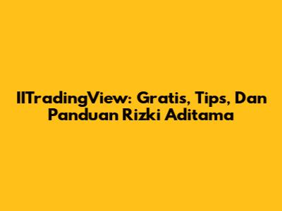 IITradingView: Gratis, Tips, Dan Panduan Rizki Aditama