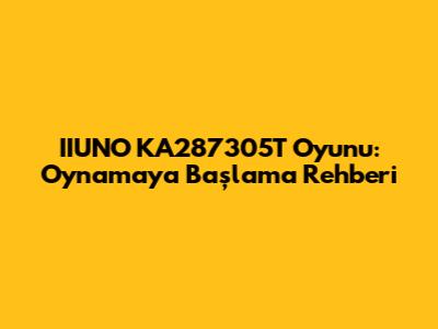 IIUNO KA287305T Oyunu: Oynamaya Başlama Rehberi