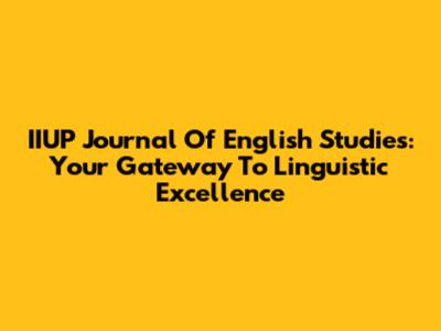 IIUP Journal Of English Studies: Your Gateway To Linguistic Excellence