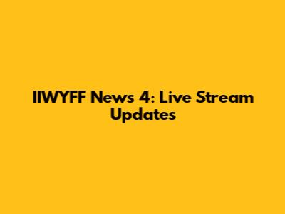 IIWYFF News 4: Live Stream Updates