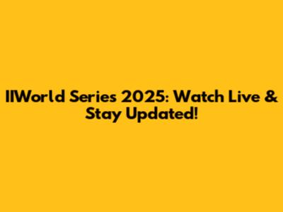 IIWorld Series 2025: Watch Live & Stay Updated!