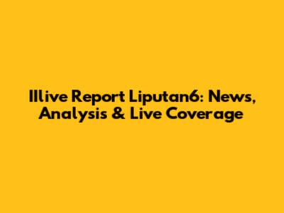IIlive Report Liputan6: News, Analysis & Live Coverage