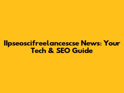 IIpseoscifreelancescse News: Your Tech & SEO Guide