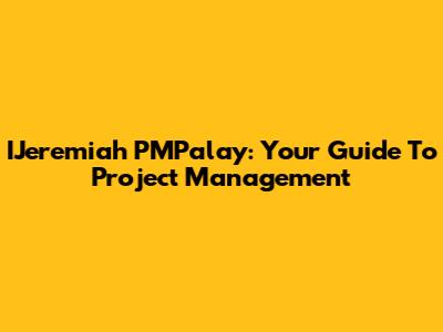 IJeremiah PMPalay: Your Guide To Project Management