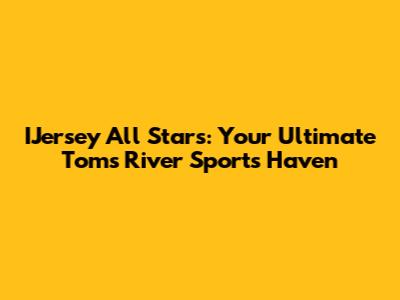 IJersey All Stars: Your Ultimate Toms River Sports Haven