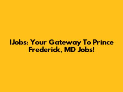IJobs: Your Gateway To Prince Frederick, MD Jobs!
