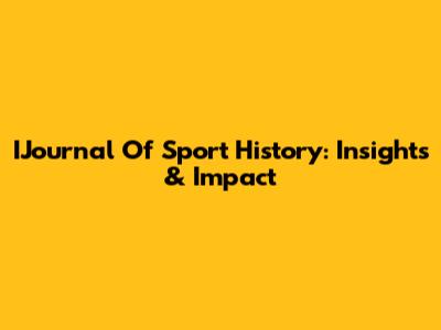 IJournal Of Sport History: Insights & Impact