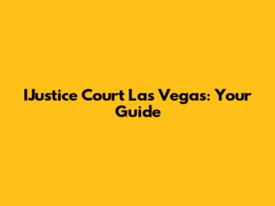 IJustice Court Las Vegas: Your Guide