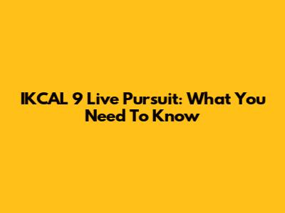 IKCAL 9 Live Pursuit: What You Need To Know