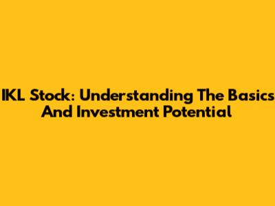 IKL Stock: Understanding The Basics And Investment Potential
