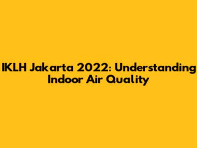 IKLH Jakarta 2022: Understanding Indoor Air Quality