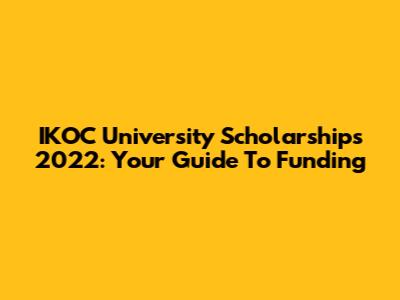 IKOC University Scholarships 2022: Your Guide To Funding