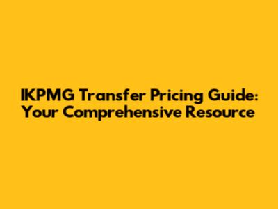 IKPMG Transfer Pricing Guide: Your Comprehensive Resource