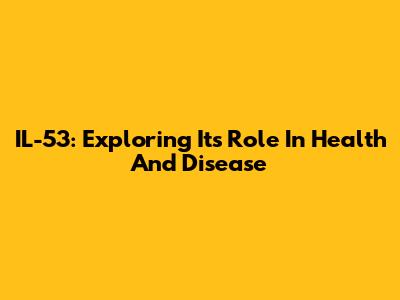 IL-53: Exploring Its Role In Health And Disease