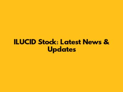 ILUCID Stock: Latest News & Updates