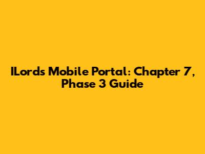 ILords Mobile Portal: Chapter 7, Phase 3 Guide
