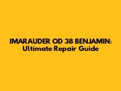 IMARAUDER OD 38 BENJAMIN: Ultimate Repair Guide