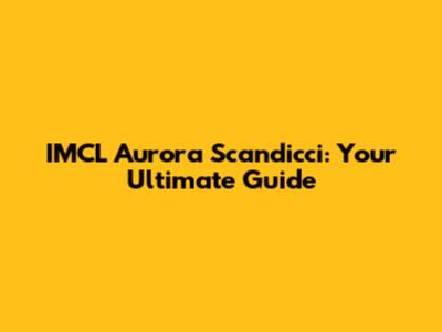 IMCL Aurora Scandicci: Your Ultimate Guide