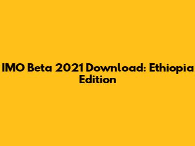 IMO Beta 2021 Download: Ethiopia Edition