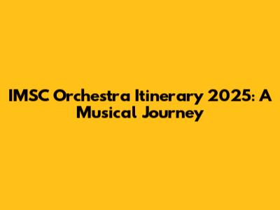 IMSC Orchestra Itinerary 2025: A Musical Journey