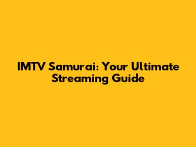 IMTV Samurai: Your Ultimate Streaming Guide